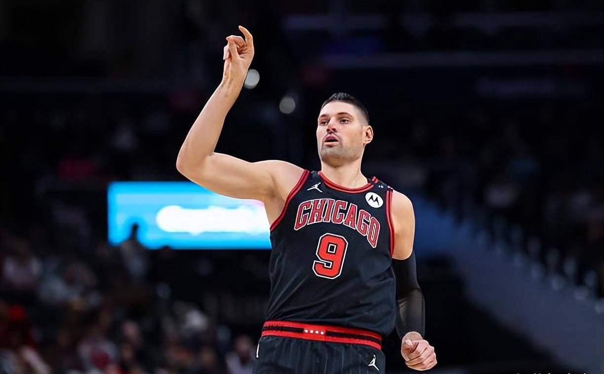 考虑买断芝加哥公牛的尼古拉-武切维奇，市场行情不佳